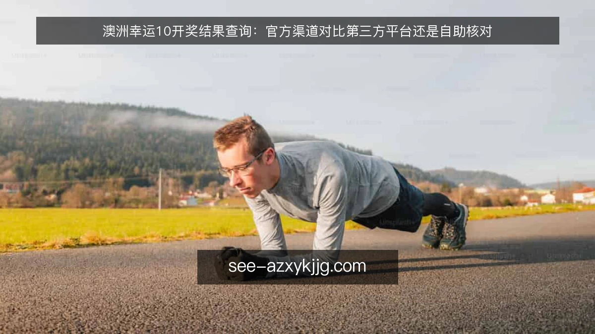 澳洲幸运10开奖结果查询:官方渠道对比第三方平台还是自助核对