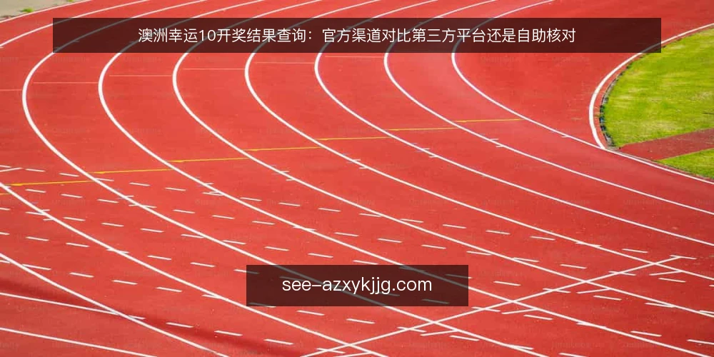 澳洲幸运10开奖结果查询:官方渠道对比第三方平台还是自助核对 — 查询需求与核验标准 配图
