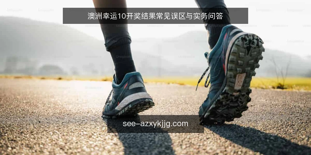 澳洲幸运10开奖结果常见误区与实务问答 — 开奖结果查询中的常见误区 配图