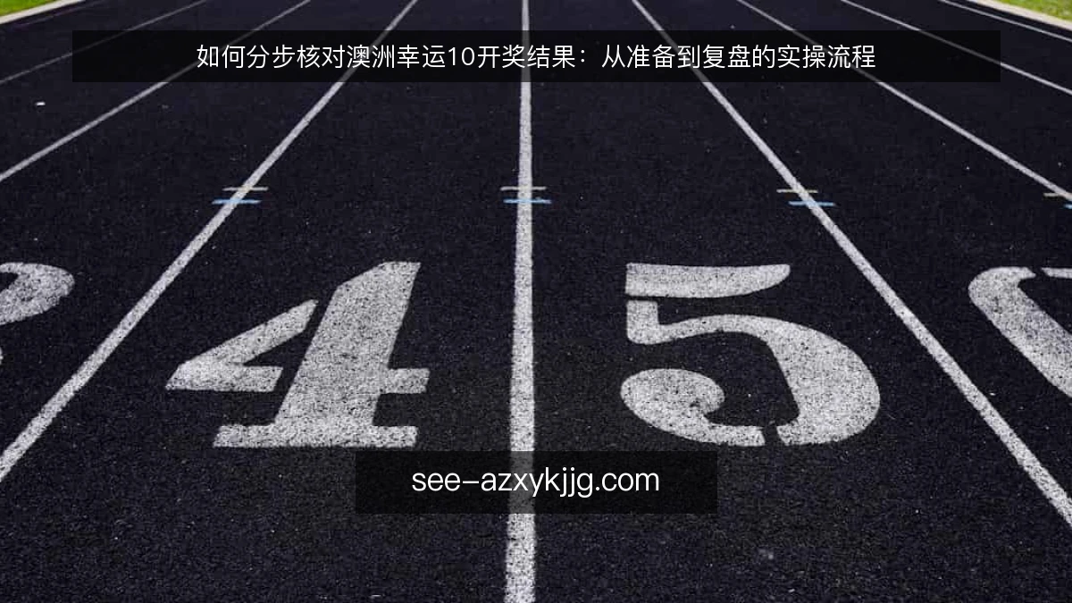 如何分步核对澳洲幸运10开奖结果:从准备到复盘的实操流程