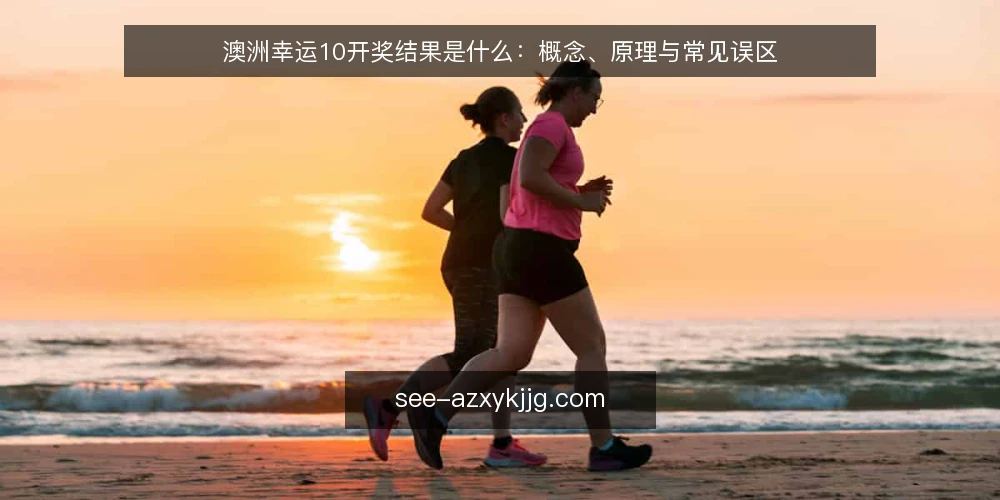 澳洲幸运10开奖结果是什么:概念、原理与常见误区 — 澳洲幸运10开奖结果是什么:定义与数据来源 配图