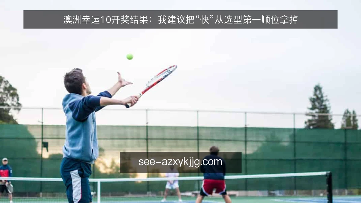 澳洲幸运10开奖结果:我建议把“快”从选型第一顺位拿掉